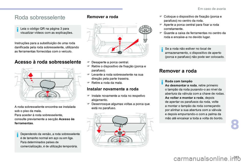 CITROEN C5 AIRCROSS 2020  Manual do condutor (in Portuguese) 203
Roda sobresselente
Leia o código QR na página 3 para 
v isualizar vídeos com as explicações.
Instruções para a
  substituição de uma roda 
danificada pela roda sobresselente, utilizando 
