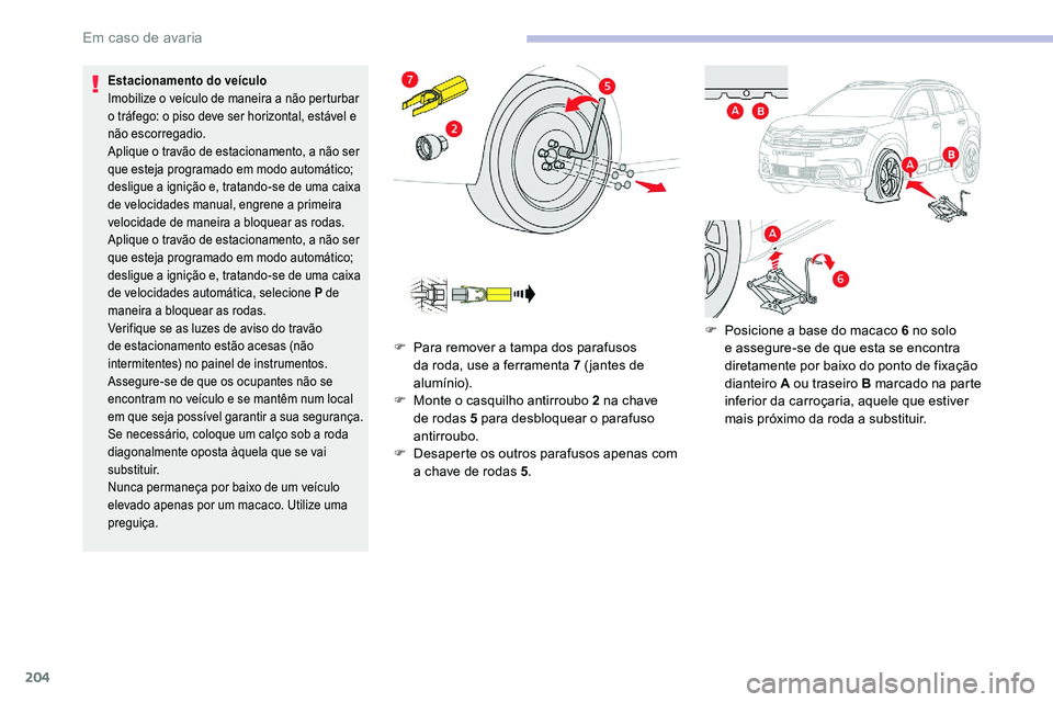 CITROEN C5 AIRCROSS 2020  Manual do condutor (in Portuguese) 204
Estacionamento do veículo
Imobilize o  veículo de maneira a   não perturbar 
o
  tráfego: o piso deve ser horizontal, estável e 
não escorregadio.
Aplique o
  travão de estacionamento, a n