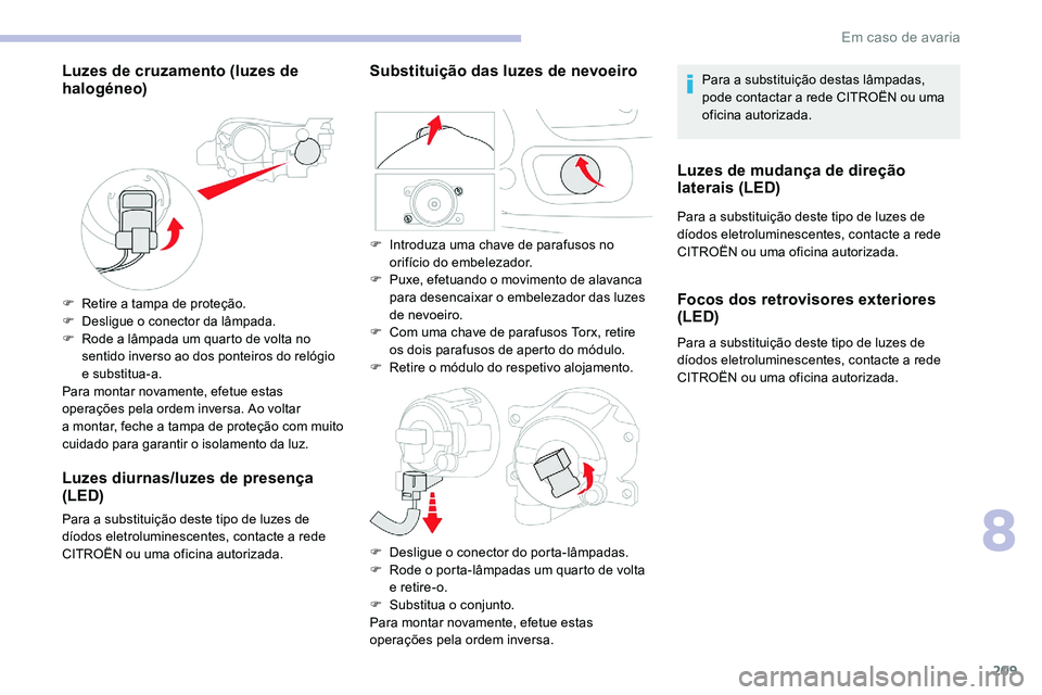 CITROEN C5 AIRCROSS 2020 Manual do condutor (in Portuguese) 209
Luzes de cruzamento (luzes de
halogéneo)
F Retire a tampa de proteção.
F D esligue o conector da lâmpada.
F
R
ode a lâmpada um quarto de volta no
sentido inverso ao dos ponteiros d CITROEN C5 AIRCROSS 2020 Manual do condutor (in Portuguese) 209
Luzes de cruzamento (luzes de
halogéneo)
F Retire a tampa de proteção.
F D esligue o conector da lâmpada.
F
R
ode a lâmpada um quarto de volta no
sentido inverso ao dos ponteiros d