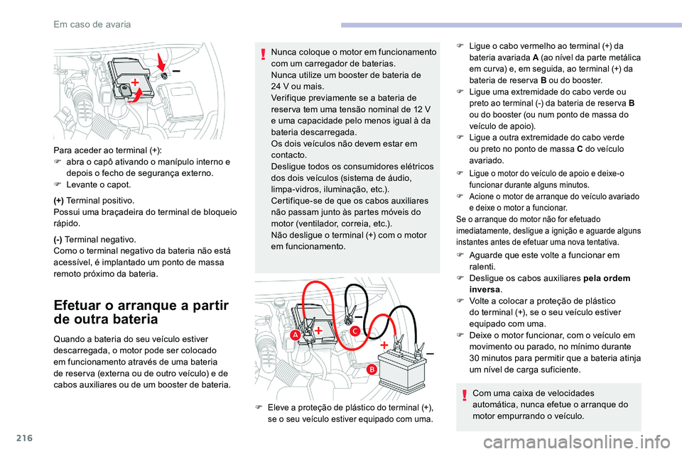 CITROEN C5 AIRCROSS 2020 Manual do condutor (in Portuguese) 216
(+) Terminal positivo.
Possui uma braçadeira do terminal de bloqueio
rápido.
(-) Terminal negativo.
Como o
terminal negativo da bateria não está
acessÃvel, é implantado um ponto de mass CITROEN C5 AIRCROSS 2020 Manual do condutor (in Portuguese) 216
(+) Terminal positivo.
Possui uma braçadeira do terminal de bloqueio
rápido.
(-) Terminal negativo.
Como o
terminal negativo da bateria não está
acessÃvel, é implantado um ponto de mass