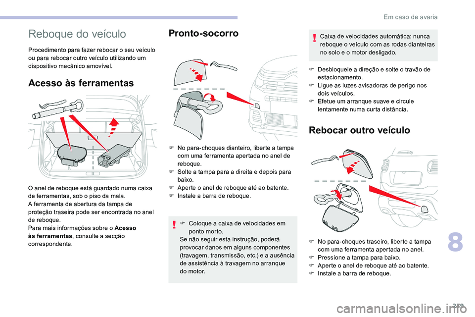 CITROEN C5 AIRCROSS 2020 Manual do condutor (in Portuguese) 219
Reboque do veículo
Procedimento para fazer rebocar o seu veículo
o u para rebocar outro veículo utilizando um
dispositivo mecânico amovível.
Acesso às ferramentas
O anel de reboque está g CITROEN C5 AIRCROSS 2020 Manual do condutor (in Portuguese) 219
Reboque do veículo
Procedimento para fazer rebocar o seu veículo
o u para rebocar outro veículo utilizando um
dispositivo mecânico amovível.
Acesso às ferramentas
O anel de reboque está g