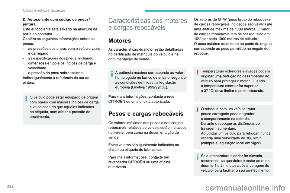 CITROEN C5 AIRCROSS 2020 Manual do condutor (in Portuguese) 222
Características dos motores
e cargas rebocáveis
Motores
As características do motor estão detalhadas
no certificado de matrícula do veículo e na
documentação de venda.A potência máxim CITROEN C5 AIRCROSS 2020 Manual do condutor (in Portuguese) 222
Características dos motores
e cargas rebocáveis
Motores
As características do motor estão detalhadas
no certificado de matrícula do veículo e na
documentação de venda.A potência máxim