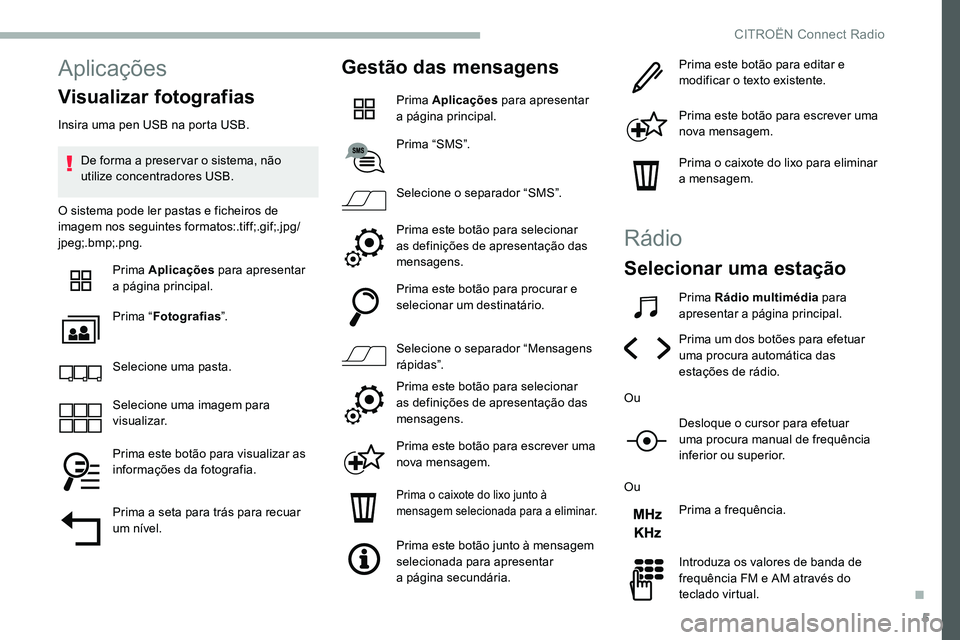 CITROEN C5 AIRCROSS 2020 Manual do condutor (in Portuguese) 5
Aplicações
Visualizar fotografias
Insira uma pen USB na porta USB.De forma a preser var o sistema, não
utilize concentradores USB.
O sistema pode ler pastas e ficheiros de
imagem nos seguin CITROEN C5 AIRCROSS 2020 Manual do condutor (in Portuguese) 5
Aplicações
Visualizar fotografias
Insira uma pen USB na porta USB.De forma a preser var o sistema, não
utilize concentradores USB.
O sistema pode ler pastas e ficheiros de
imagem nos seguin