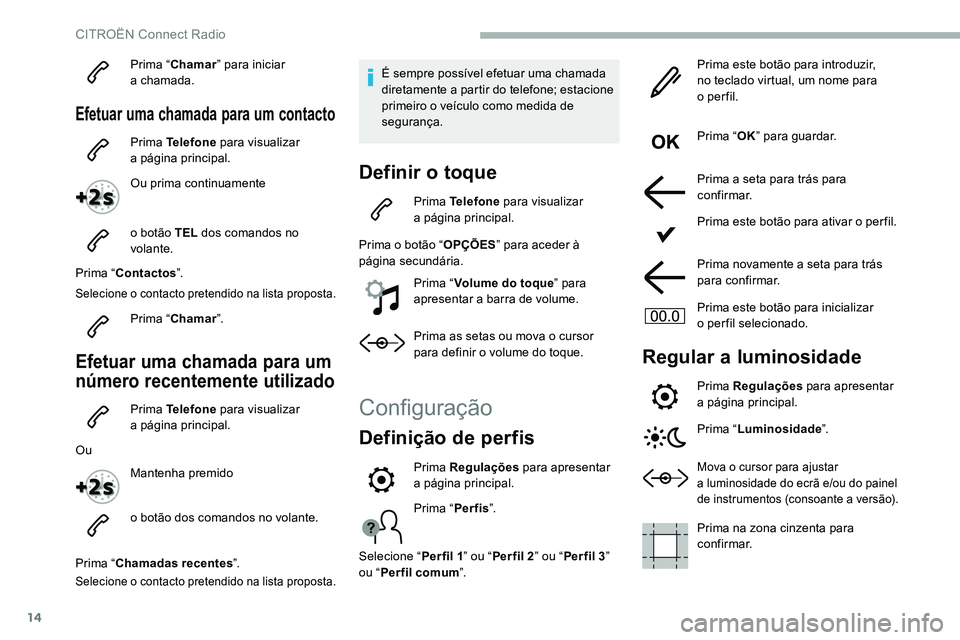 CITROEN C5 AIRCROSS 2020 Manual do condutor (in Portuguese) 14
Prima “Chamar ” para iniciar
a chamada.
Efetuar uma chamada para um contacto
Prima Telefone para visualizar
a página principal.
Ou prima continuamente
o botão TEL dos comandos no
volan CITROEN C5 AIRCROSS 2020 Manual do condutor (in Portuguese) 14
Prima “Chamar ” para iniciar
a chamada.
Efetuar uma chamada para um contacto
Prima Telefone para visualizar
a página principal.
Ou prima continuamente
o botão TEL dos comandos no
volan