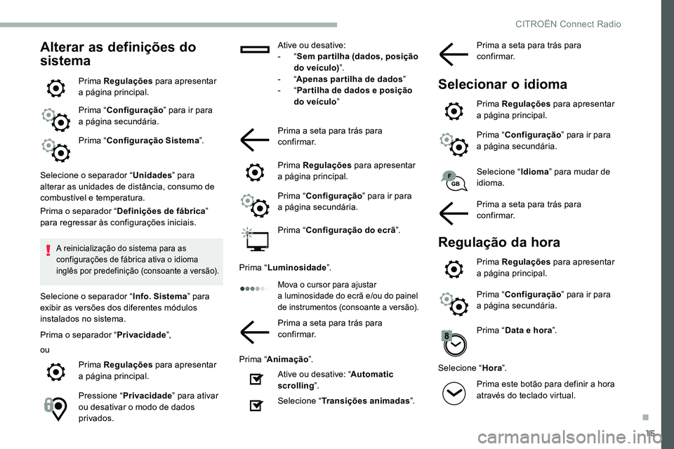 CITROEN C5 AIRCROSS 2020 Manual do condutor (in Portuguese) 15
Alterar as definições do
sistema
Prima Regulações para apresentar
a página principal.
Prima “ Configuração ” para ir para
a
página secundária.
Prima “ Configuração Sistema CITROEN C5 AIRCROSS 2020 Manual do condutor (in Portuguese) 15
Alterar as definições do
sistema
Prima Regulações para apresentar
a página principal.
Prima “ Configuração ” para ir para
a
página secundária.
Prima “ Configuração Sistema