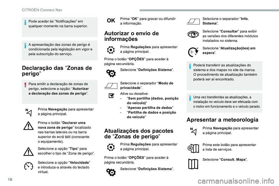 CITROEN C5 AIRCROSS 2020 Manual do condutor (in Portuguese) 16
Declaração das “Zonas de
perigo ”
Para emitir a declaração de zonas de
pe rigo, selecione a opção: “Autorizar
a
declaração das zonas de perigo ”.
Prima Navegação para apres CITROEN C5 AIRCROSS 2020 Manual do condutor (in Portuguese) 16
Declaração das “Zonas de
perigo ”
Para emitir a declaração de zonas de
pe rigo, selecione a opção: “Autorizar
a
declaração das zonas de perigo ”.
Prima Navegação para apres