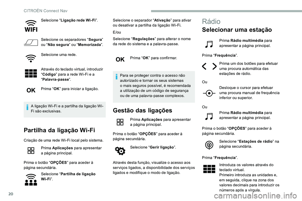 CITROEN C5 AIRCROSS 2020 Manual do condutor (in Portuguese) 20
Selecione “Ligação rede Wi- Fi ”.
Selecione os separadores “ Segura”
ou “ Não segura ” ou “Memorizada ”.
Selecione uma rede.
Através do teclado virtual, introduzir
“ Código CITROEN C5 AIRCROSS 2020 Manual do condutor (in Portuguese) 20
Selecione “Ligação rede Wi- Fi ”.
Selecione os separadores “ Segura”
ou “ Não segura ” ou “Memorizada ”.
Selecione uma rede.
Através do teclado virtual, introduzir
“ Código
