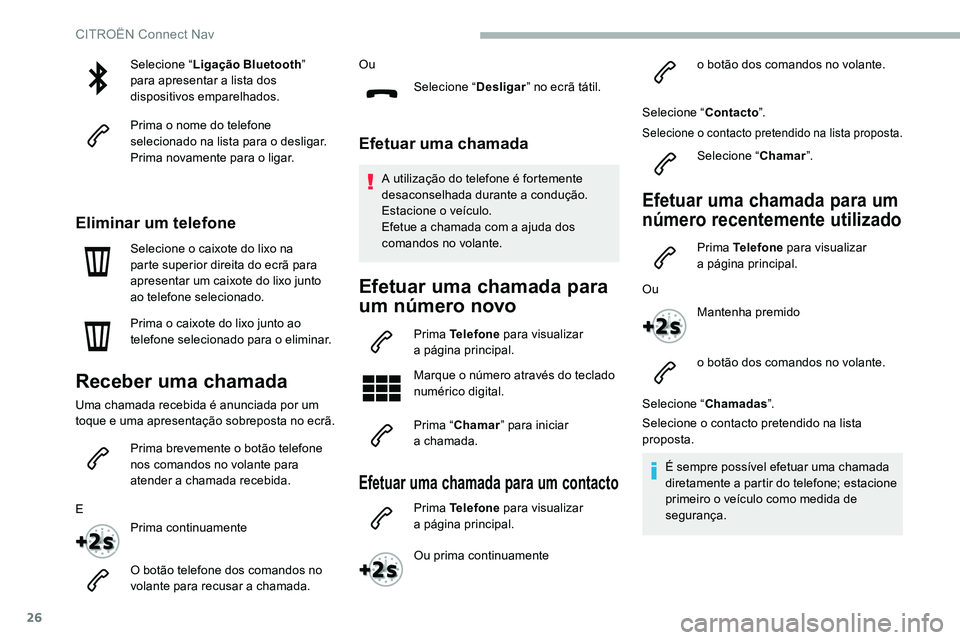 CITROEN C5 AIRCROSS 2020  Manual do condutor (in Portuguese) 26
Selecione “Ligação Bluetooth ” 
para apresentar a   lista dos 
dispositivos emparelhados.
Prima o
  nome do telefone 
selecionado na lista para o
  desligar.
Prima novamente para o
  ligar.
E