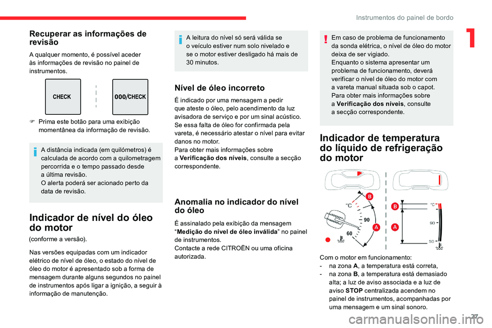 CITROEN C5 AIRCROSS 2020  Manual do condutor (in Portuguese) 27
Recuperar as informações de 
revisão
A qualquer momento, é possível aceder 
às informações de revisão no painel de 
instrumentos.A distância indicada (em quilómetros) é 
calculada de ac