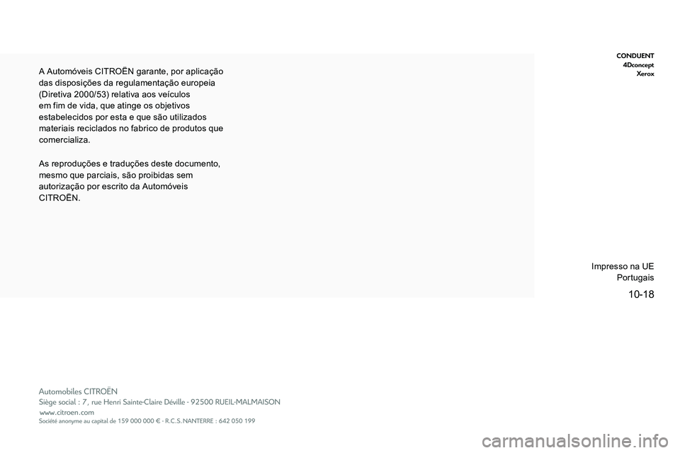 CITROEN C5 AIRCROSS 2020  Manual do condutor (in Portuguese) 10-18
CONDUENT4Dconcept Xerox
As reproduções e traduções deste documento, 
mesmo que parciais, são proibidas sem 
autorização por escrito da Automóveis 
CITROËN. A Automóveis CITROËN garant