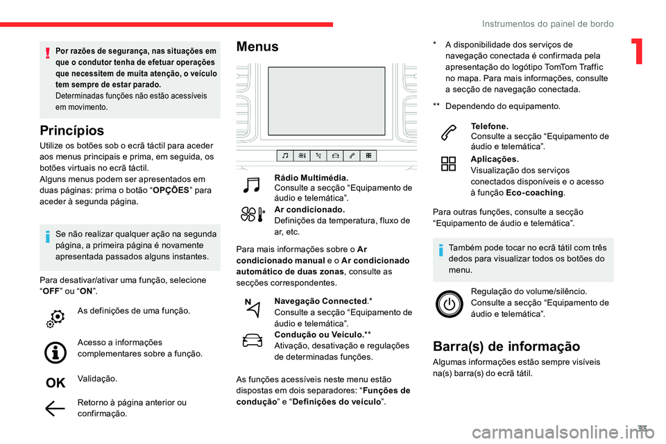 CITROEN C5 AIRCROSS 2020 Manual do condutor (in Portuguese) 33
Utilize os botões sob o ecrã táctil para aceder
a os menus principais e prima, em seguida, os
botões virtuais no ecrã táctil.
Alguns menus podem ser apresentados em
duas páginas: prima o
CITROEN C5 AIRCROSS 2020 Manual do condutor (in Portuguese) 33
Utilize os botões sob o ecrã táctil para aceder
a os menus principais e prima, em seguida, os
botões virtuais no ecrã táctil.
Alguns menus podem ser apresentados em
duas páginas: prima o