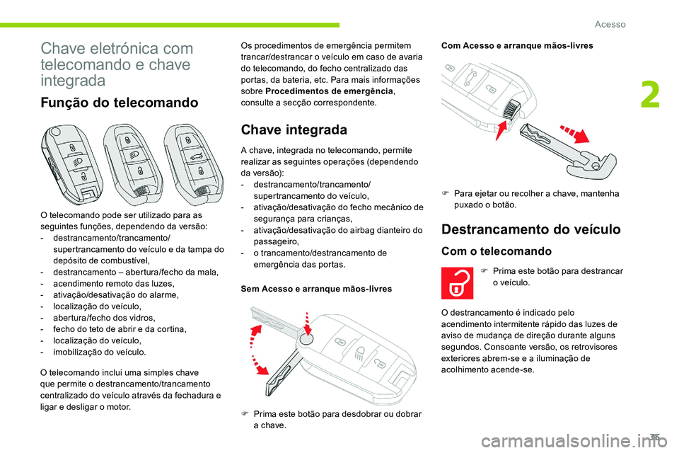 CITROEN C5 AIRCROSS 2020 Manual do condutor (in Portuguese) 35
Chave eletrónica com
telecomando e chave
integrada
Função do telecomando
O telecomando inclui uma simples chave
que permite o destrancamento/trancamento
centralizado do veículo através da CITROEN C5 AIRCROSS 2020 Manual do condutor (in Portuguese) 35
Chave eletrónica com
telecomando e chave
integrada
Função do telecomando
O telecomando inclui uma simples chave
que permite o destrancamento/trancamento
centralizado do veículo através da