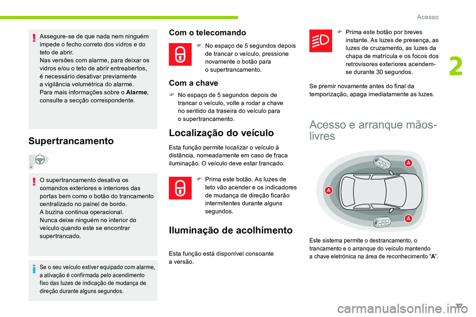CITROEN C5 AIRCROSS 2020 Manual do condutor (in Portuguese) 37
Assegure-se de que nada nem ninguém
impede o fecho correto dos vidros e do
teto de abrir.
Nas versões com alarme, para deixar os
vidros e/ou o
teto de abrir entreabertos,
é necessário de CITROEN C5 AIRCROSS 2020 Manual do condutor (in Portuguese) 37
Assegure-se de que nada nem ninguém
impede o fecho correto dos vidros e do
teto de abrir.
Nas versões com alarme, para deixar os
vidros e/ou o
teto de abrir entreabertos,
é necessário de