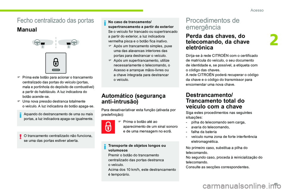 CITROEN C5 AIRCROSS 2020  Manual do condutor (in Portuguese) 41
Fecho centralizado das portas
Manual
F Prima este botão para acionar o trancamento 
centralizado das portas do veículo (portas, 
mala e portinhola do depósito de combustível) 
a partir do habit