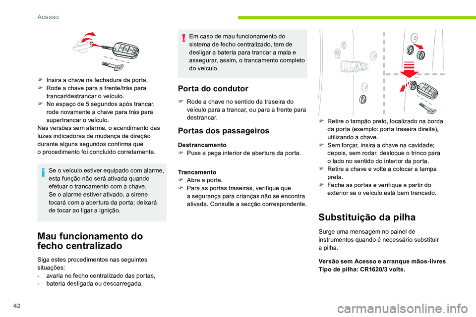 CITROEN C5 AIRCROSS 2020  Manual do condutor (in Portuguese) 42
Se o veículo estiver equipado com alarme, 
e sta função não será ativada quando 
efetuar o
 

trancamento com a
 
 chave.
Se o
  alarme estiver ativado, a sirene 
tocará com a
  abertura da p