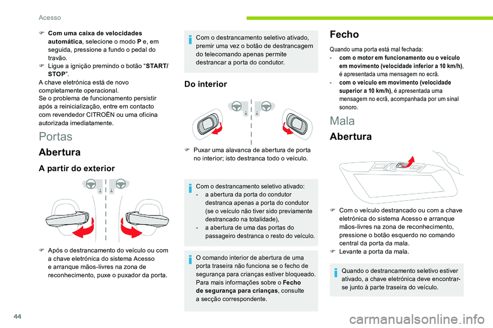 CITROEN C5 AIRCROSS 2020  Manual do condutor (in Portuguese) 44
F Com uma caixa de velocidades automática , selecione o
  modo P e, em 
seguida, pressione a
  fundo o   pedal do 
travão.
F
 
L
 igue a   ignição premindo o   botão “S TA R T/
STOP ”.
A c