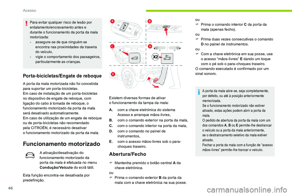CITROEN C5 AIRCROSS 2020  Manual do condutor (in Portuguese) 46
Para evitar qualquer risco de lesão por 
entalamento/encravamento antes e 
durante o  funcionamento da porta da mala 
motorizada:
-
 
a
 ssegure-se de que ninguém se 
encontra nas proximidades da