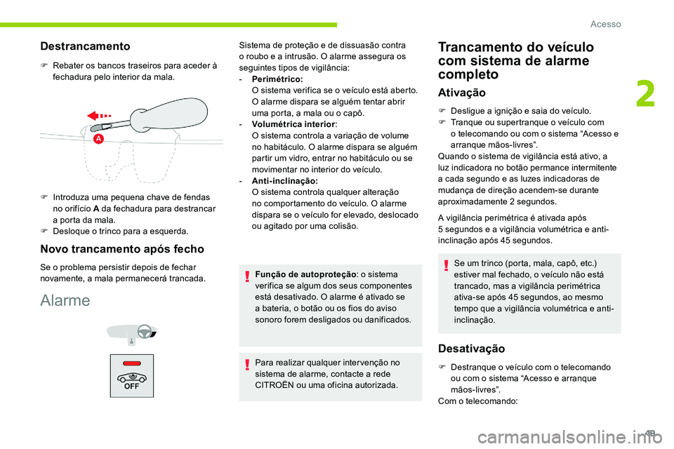 CITROEN C5 AIRCROSS 2020  Manual do condutor (in Portuguese) 49
Destrancamento
F Rebater os bancos traseiros para aceder à fechadura pelo interior da mala.
F
 
I
 ntroduza uma pequena chave de fendas 
no orifício A da fechadura para destrancar 
a
  porta da m