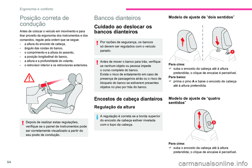 CITROEN C5 AIRCROSS 2020  Manual do condutor (in Portuguese) 54
Posição correta de 
condução
Antes de colocar o veículo em movimento e para 
t irar proveito da ergonomia dos instrumentos e dos 
comandos, regule pela ordem que se segue:
-
 
a a
 ltura do en