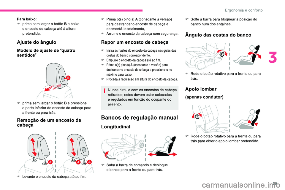 CITROEN C5 AIRCROSS 2020  Manual do condutor (in Portuguese) 55
Ajuste do ângulo
Modelo de ajuste de “quatro 
sentidos ”
Para baixo:
F
 p rima sem largar o   botão B e baixe 
o
  encosto de cabeça até à altura 
pretendida.
F
 
p
 rima sem largar o   bo