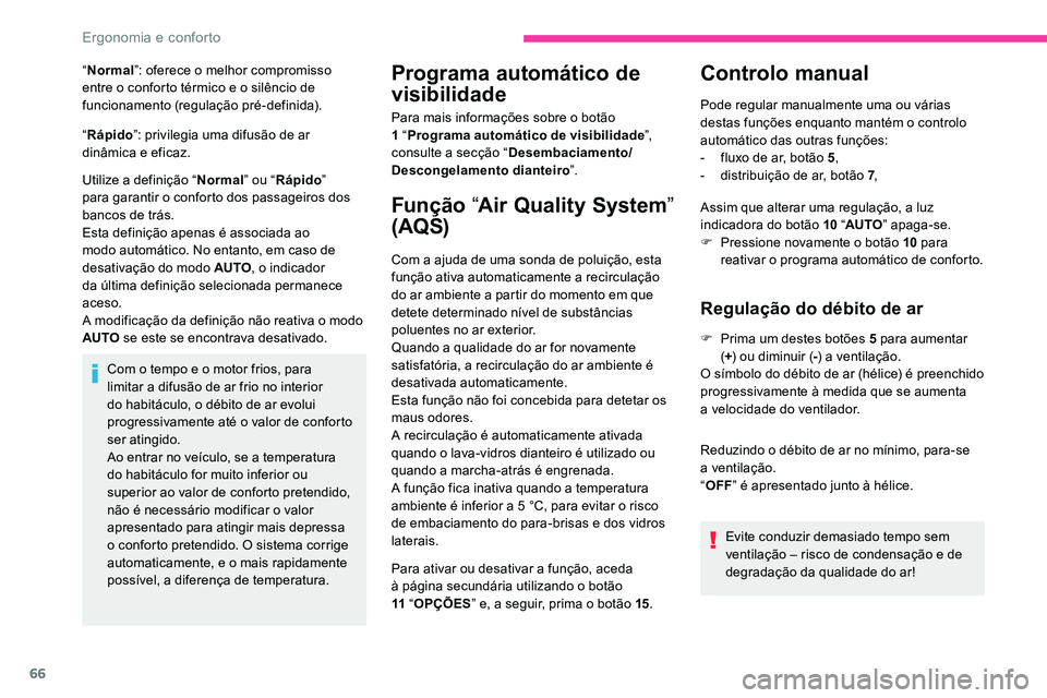 CITROEN C5 AIRCROSS 2020  Manual do condutor (in Portuguese) 66
“Normal ”: oferece o  melhor compromisso 
entre o   conforto térmico e o   silêncio de 
funcionamento (regulação pré-definida).
“ Rápido ”: privilegia uma difusão de ar 
dinâmica e 