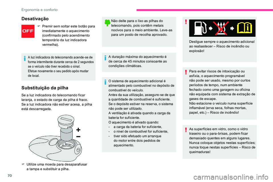 CITROEN C5 AIRCROSS 2020  Manual do condutor (in Portuguese) 70
Substituição da pilha
Se a luz indicadora do telecomando ficar 
l aranja, o estado de carga da pilha é fraco.
Se a
  luz indicadora não estiver acesa, a pilha 
está descarregada.
F
 
Ut
 ilize