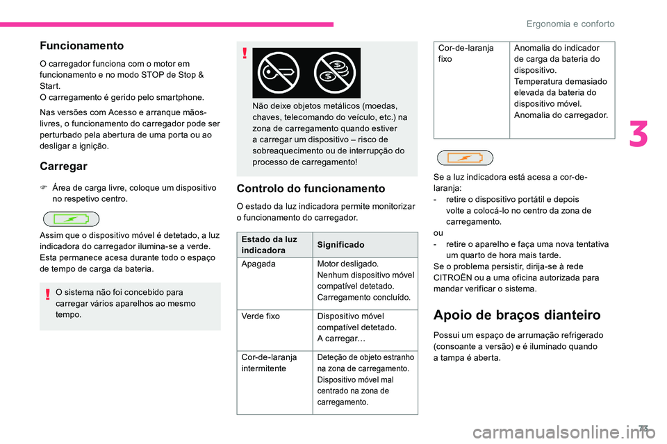 CITROEN C5 AIRCROSS 2020 Manual do condutor (in Portuguese) 73
Funcionamento
O carregador funciona com o motor em
f uncionamento e no modo STOP de Stop &
Start.
O carregamento é gerido pelo smartphone.
Nas versões com Acesso e arranque mãos-
livres, o fun CITROEN C5 AIRCROSS 2020 Manual do condutor (in Portuguese) 73
Funcionamento
O carregador funciona com o motor em
f uncionamento e no modo STOP de Stop &
Start.
O carregamento é gerido pelo smartphone.
Nas versões com Acesso e arranque mãos-
livres, o fun