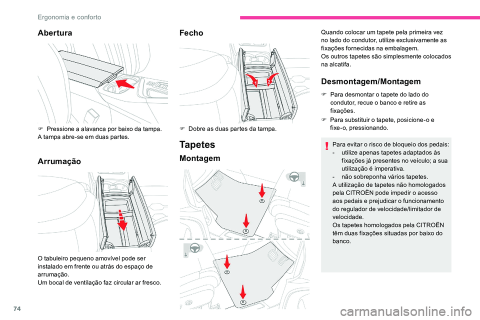 CITROEN C5 AIRCROSS 2020  Manual do condutor (in Portuguese) 74
Abertura
ArrumaçãoFecho
Tapetes
Montagem
Quando colocar um tapete pela primeira vez 
no lado do condutor, utilize exclusivamente as 
fixações fornecidas na embalagem.
Os outros tapetes são sim