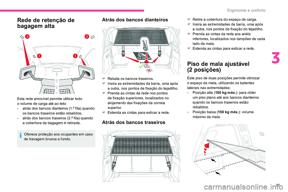 CITROEN C5 AIRCROSS 2020  Manual do condutor (in Portuguese) 77
Rede de retenção de 
bagagem alta
Oferece proteção aos ocupantes em caso 
de travagem brusca a  fundo.
Esta rede amovível permite utilizar todo 
o
 
volume de carga até ao teto:
-
 
a
 trás 