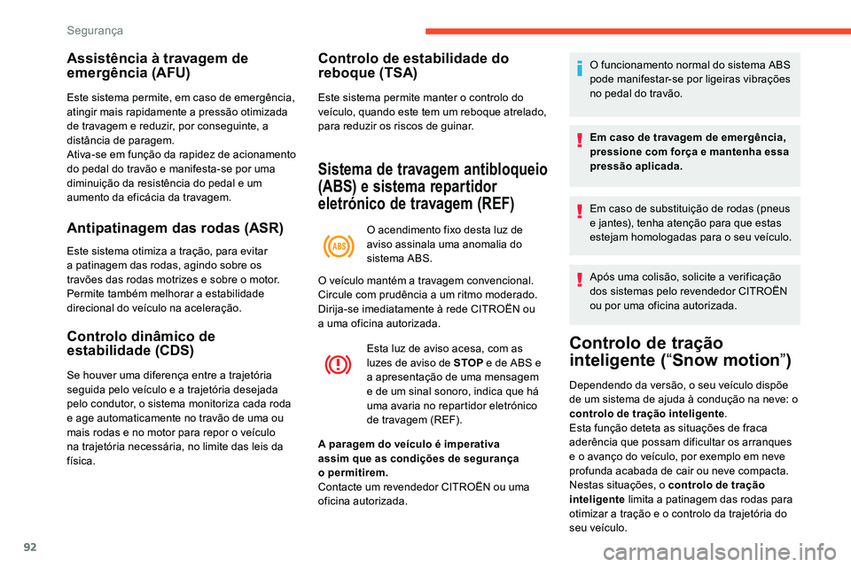 CITROEN C5 AIRCROSS 2020  Manual do condutor (in Portuguese) 92
Assistência à travagem de 
emergência (AFU)
Este sistema permite, em caso de emergência, 
atingir mais rapidamente a pressão otimizada 
de travagem e reduzir, por conseguinte, a 
distância de