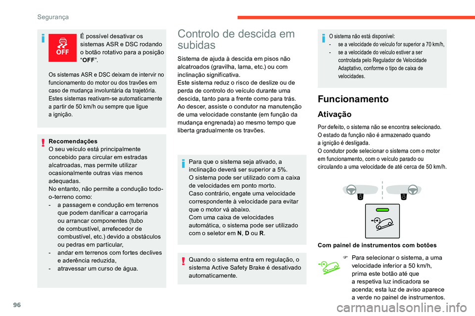 CITROEN C5 AIRCROSS 2020  Manual do condutor (in Portuguese) 96
É possível desativar os 
sistemas ASR e DSC rodando 
o  botão rotativo para a   posição 
“ OFF ”.
Recomendações
O seu veículo está principalmente 
concebido para circular em estradas 
