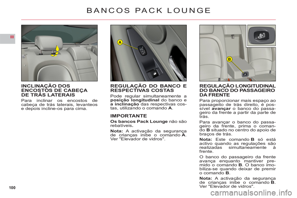 CITROEN C6 2012 Manual do condutor (in Portuguese) 100
III
B
A
BANCOS PACK LOUNGE
INCLINAÇÃO DOSENCOSTOS DE CABEÇA DE TRÁS LATERAIS
Para inclinar os encostos decabeça de trás laterais, levanteose depois incline-os para cima.
REGULAÇÃO LONGITUD CITROEN C6 2012 Manual do condutor (in Portuguese) 100
III
B
A
BANCOS PACK LOUNGE
INCLINAÇÃO DOSENCOSTOS DE CABEÇA DE TRÁS LATERAIS
Para inclinar os encostos decabeça de trás laterais, levanteose depois incline-os para cima.
REGULAÇÃO LONGITUD