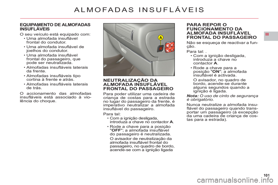 CITROEN C6 2012 Manual do condutor (in Portuguese) 101
IIIA
ALMOFADAS INSUFLÁVEIS
EQUIPAMENTO DE ALMOFADAS
INSUFLÁVEIS
O seu veículo está equipado com:Uma almofada insufl ·vel frontal do condutor.
Uma almofada insufl ·vel dejoelhos do condutor CITROEN C6 2012 Manual do condutor (in Portuguese) 101
IIIA
ALMOFADAS INSUFLÁVEIS
EQUIPAMENTO DE ALMOFADAS
INSUFLÁVEIS
O seu veículo está equipado com:Uma almofada insufl ·vel frontal do condutor.
Uma almofada insufl ·vel dejoelhos do condutor