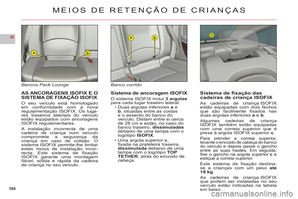 CITROEN C6 2012 Manual do condutor (in Portuguese) 104
III
ab
ab
Bancos Pack Lounge
AS ANCORAGENS ISOFIX E O
SISTEMA DE FIXAÇÃO ISOFIX
O seu veículo está homologadoem conformidade com a novaregulamentação ISOFIX. Os luga-res traseiros lateria CITROEN C6 2012 Manual do condutor (in Portuguese) 104
III
ab
ab
Bancos Pack Lounge
AS ANCORAGENS ISOFIX E O
SISTEMA DE FIXAÇÃO ISOFIX
O seu veículo está homologadoem conformidade com a novaregulamentação ISOFIX. Os luga-res traseiros lateria