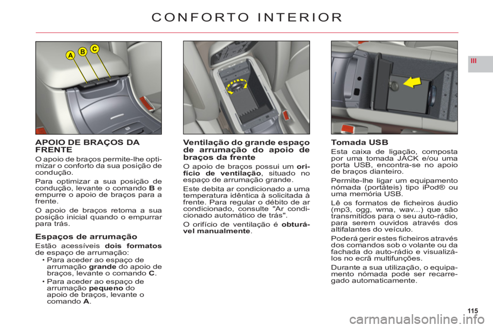 CITROEN C6 2012 Manual do condutor (in Portuguese) 115
IIIABC
APOIO DE BRAÇOS DA FRENTE
O apoio de braços permite-lhe opti-mizar o conforto da sua posição decondução.
Para optimizar a sua posição decondução, levante o comandoB eempurre o apo CITROEN C6 2012 Manual do condutor (in Portuguese) 115
IIIABC
APOIO DE BRAÇOS DA FRENTE
O apoio de braços permite-lhe opti-mizar o conforto da sua posição decondução.
Para optimizar a sua posição decondução, levante o comandoB eempurre o apo