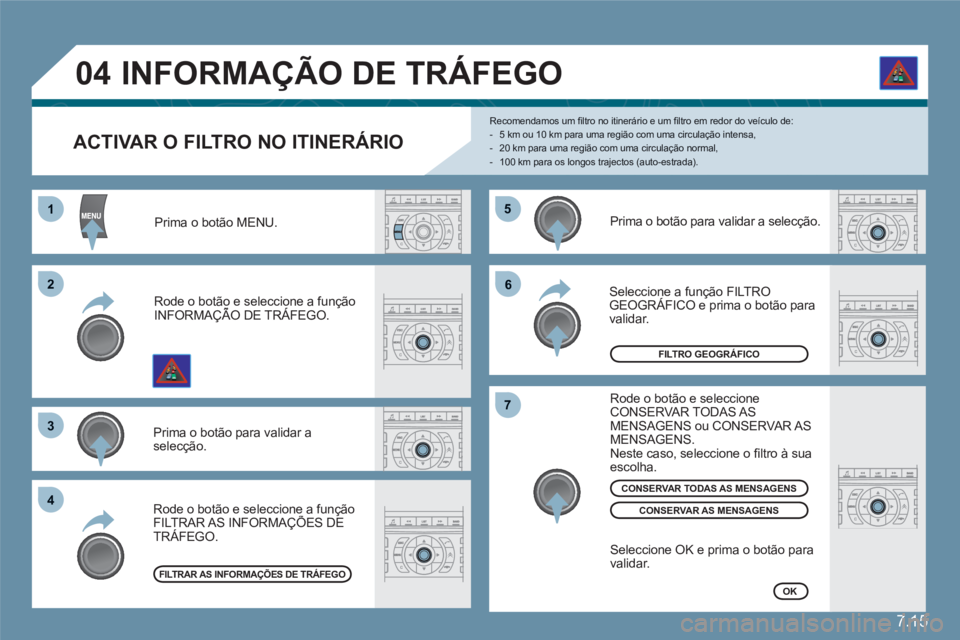 CITROEN C6 2012 Manual do condutor (in Portuguese) 7.15
55
66
77
11
22
33
44
04
ACTIVAR O FILTRO NO ITINERÁRIO
Recomendamos um fi ltro no itiner·rio e um fi ltro em redor do veÌculo de: - 5 km ou 10 km para uma regi„o com uma circulaÁ CITROEN C6 2012 Manual do condutor (in Portuguese) 7.15
55
66
77
11
22
33
44
04
ACTIVAR O FILTRO NO ITINERÁRIO
Recomendamos um fi ltro no itiner·rio e um fi ltro em redor do veÌculo de: - 5 km ou 10 km para uma regi„o com uma circulaÁ