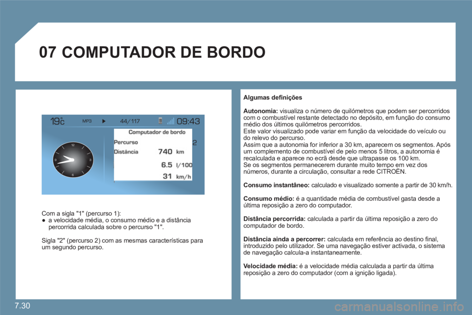 CITROEN C6 2012 Manual do condutor (in Portuguese) 7.30
07
12
63 9
Algumas defi nições
Autonomia: visualiza o número de quilómetros que podem ser percorridoscom o combustível restante detectado no depósito, em função do consumo médio CITROEN C6 2012 Manual do condutor (in Portuguese) 7.30
07
12
63 9
Algumas defi nições
Autonomia: visualiza o número de quilómetros que podem ser percorridoscom o combustível restante detectado no depósito, em função do consumo médio