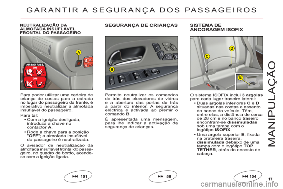 CITROEN C6 2012  Manual do condutor (in Portuguese) 1717
D
C
E
B
A
M
ANIPULAÇ
Ã
O
NEUTRALIZAÇÃO DA ALMOFADA INSUFLÁVEL Ç
FRONTAL DO PASSAGEIRO
SEGURANÇA DE CRIANÇASSISTEMA DE 
ANCORAGEM ISOFIX
Para poder utilizar uma cadeira decriança de costa