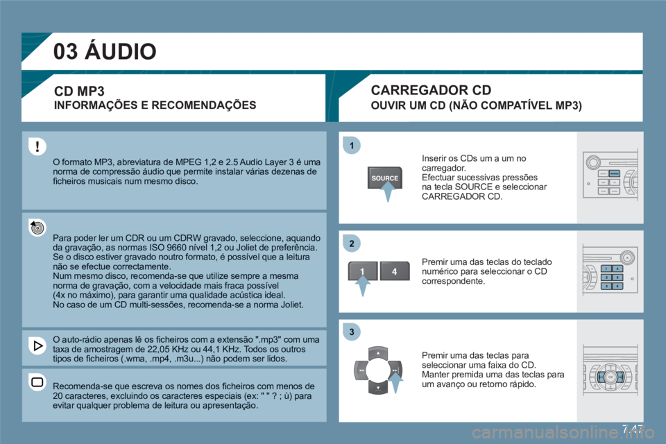 CITROEN C6 2012 Manual do condutor (in Portuguese) 7.47
03
11
22
33
O formato MP3, abreviatura de MPEG 1,2 e 2.5 Audio Layer 3 é umanorma de compressão áudio que permite instalar várias dezenas de fi cheiros musicais num mesmo disco.
Para pode CITROEN C6 2012 Manual do condutor (in Portuguese) 7.47
03
11
22
33
O formato MP3, abreviatura de MPEG 1,2 e 2.5 Audio Layer 3 é umanorma de compressão áudio que permite instalar várias dezenas de fi cheiros musicais num mesmo disco.
Para pode