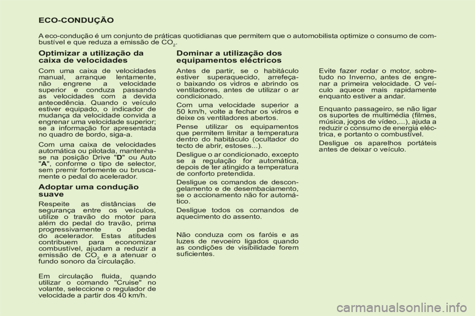 CITROEN C6 2012  Manual do condutor (in Portuguese) ECO-CONDUÇÃO
 A eco-condução é um conjunto de práticas quotidianas que permitem que o automobilista optimize o consumo de com-bustível e que reduza a emissão de CO2.
   
Optimizar a utilizaç�