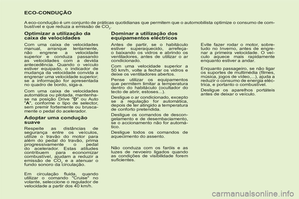 CITROEN C6 2012  Manual do condutor (in Portuguese) ECO-CONDUÇÃO
 A eco-condução é um conjunto de práticas quotidianas que permitem que o automobilista optimize o consumo de com-bustível e que reduza a emissão de CO2.
   
Optimizar a utilizaç