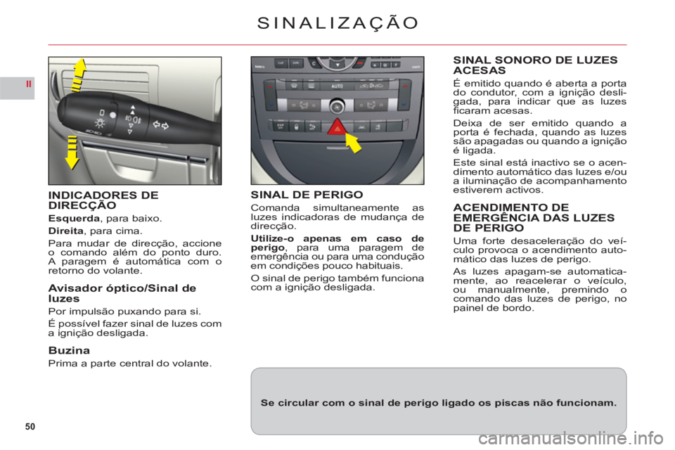 CITROEN C6 2012 Manual do condutor (in Portuguese) 50
II
SINALIZAÇÃO
INDICADORES DE DIRECÇÃO
Esquerda, para baixo.
Direita, para cima.
Para mudar de direcção, accione
o comando al
ém do ponto duro.A paragem é automática com oretorno do volant CITROEN C6 2012 Manual do condutor (in Portuguese) 50
II
SINALIZAÇÃO
INDICADORES DE DIRECÇÃO
Esquerda, para baixo.
Direita, para cima.
Para mudar de direcção, accione
o comando al
ém do ponto duro.A paragem é automática com oretorno do volant