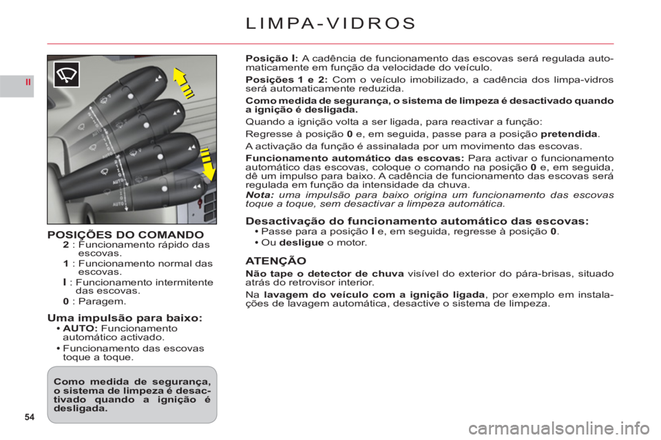 CITROEN C6 2012 Manual do condutor (in Portuguese) 54
II
LIMPA-VIDROS
POSIÇÕES DO COMANDO2: Funcionamento rápido das escovas.1: Funcionamento normal dasescovas.I: Funcionamento intermitentedas escovas.0: Paragem.
Uma impulsão para baixo:AUTO: F CITROEN C6 2012 Manual do condutor (in Portuguese) 54
II
LIMPA-VIDROS
POSIÇÕES DO COMANDO2: Funcionamento rápido das escovas.1: Funcionamento normal dasescovas.I: Funcionamento intermitentedas escovas.0: Paragem.
Uma impulsão para baixo:AUTO: F