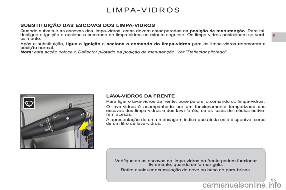 CITROEN C6 2012 Manual do condutor (in Portuguese) 55
II
LIMPA-VIDROS
SUBSTITUIÇÃO DAS ESCOVAS DOS LIMPA-VIDROS
Quando substituir as escovas dos limpa-vidros, estas devem estar paradas naposição de manutenção. Para tal,
desligue a ignição e ac CITROEN C6 2012 Manual do condutor (in Portuguese) 55
II
LIMPA-VIDROS
SUBSTITUIÇÃO DAS ESCOVAS DOS LIMPA-VIDROS
Quando substituir as escovas dos limpa-vidros, estas devem estar paradas naposição de manutenção. Para tal,
desligue a ignição e ac
