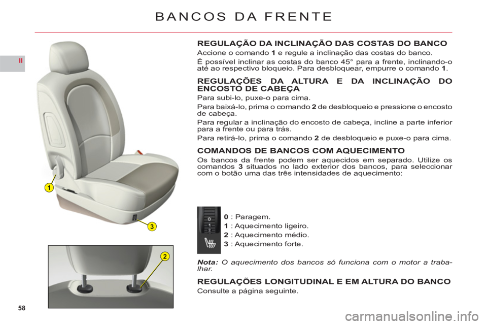 CITROEN C6 2012 Manual do condutor (in Portuguese) 58
II
1
3
2
BANCOS DA FRENTE
REGULAÇÃO DA INCLINAÇÃO DAS COSTAS DO BANCO
Accione o comando 1 e regule a inclinação das costas do banco.
É possível inclinar as costas do banco 45° para a frent CITROEN C6 2012 Manual do condutor (in Portuguese) 58
II
1
3
2
BANCOS DA FRENTE
REGULAÇÃO DA INCLINAÇÃO DAS COSTAS DO BANCO
Accione o comando 1 e regule a inclinação das costas do banco.
É possível inclinar as costas do banco 45° para a frent