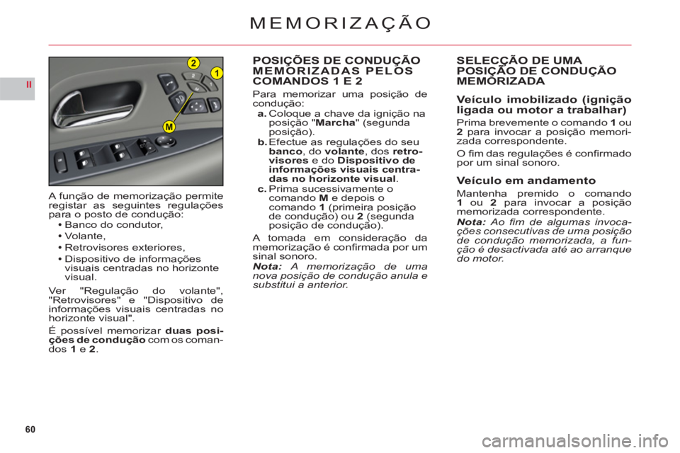 CITROEN C6 2012 Manual do condutor (in Portuguese) 60
II
21
M
MEMORIZAÇÃO
POSIÇÕES DE CONDUÇÃOMEMORIZADAS PELOS
COMANDOS 1 E 2
Para memorizar uma posição de condução:a. Coloque a chave da ignição na
posição "Marcha" (segunda
posição).b CITROEN C6 2012 Manual do condutor (in Portuguese) 60
II
21
M
MEMORIZAÇÃO
POSIÇÕES DE CONDUÇÃOMEMORIZADAS PELOS
COMANDOS 1 E 2
Para memorizar uma posição de condução:a. Coloque a chave da ignição na
posição "Marcha" (segunda
posição).b