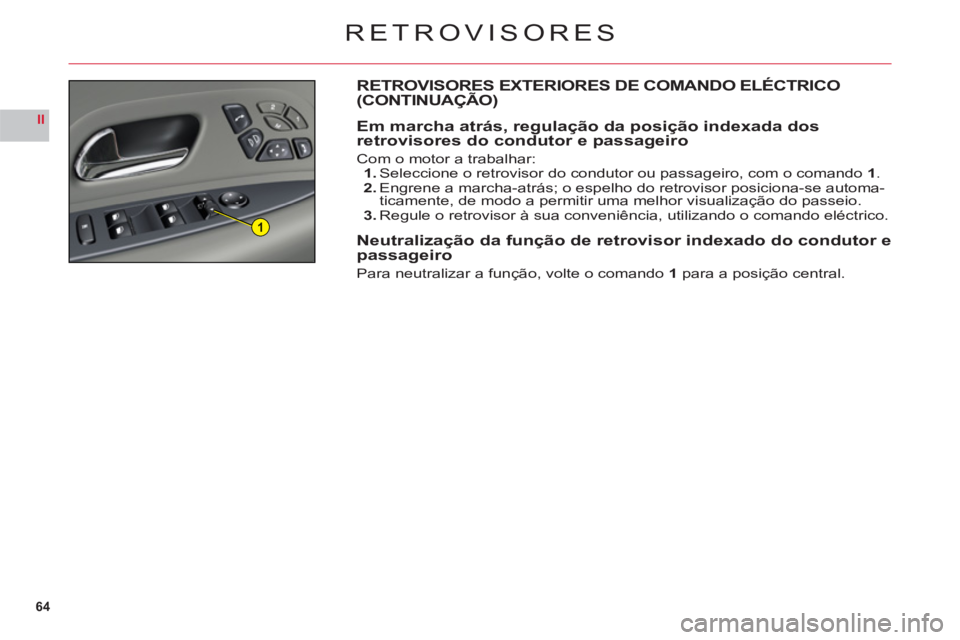 CITROEN C6 2012 Manual do condutor (in Portuguese) 64
II
1
RETROVISORES
RETROVISORES EXTERIORES DE COMANDO ELÉCTRICO (CONTINUAÇÃO)
Em marcha atrás, regulação da posição indexada dos
retrovisores do condutor e passageiro
Com o motor a trabalhar CITROEN C6 2012 Manual do condutor (in Portuguese) 64
II
1
RETROVISORES
RETROVISORES EXTERIORES DE COMANDO ELÉCTRICO (CONTINUAÇÃO)
Em marcha atrás, regulação da posição indexada dos
retrovisores do condutor e passageiro
Com o motor a trabalhar