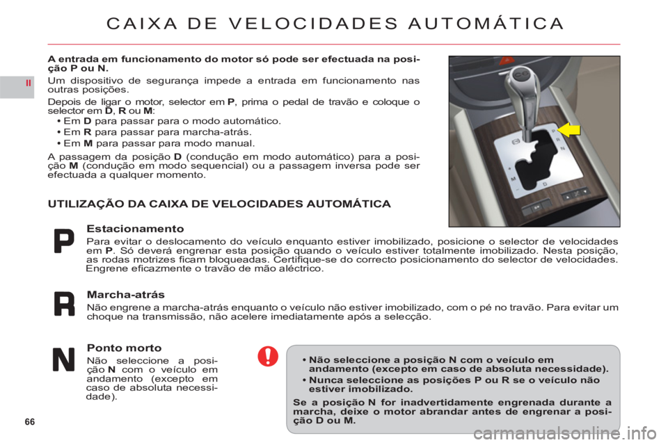 CITROEN C6 2012 Manual do condutor (in Portuguese) 66
II
CAIXA DE VELOCIDADES AUTOMÁTICA
A entrada em funcionamento do motor só pode ser efectuada na posi-ção P ou N.
Um dispositivo de segurança impede a entrada em funcionamento nas
outras posi CITROEN C6 2012 Manual do condutor (in Portuguese) 66
II
CAIXA DE VELOCIDADES AUTOMÁTICA
A entrada em funcionamento do motor só pode ser efectuada na posi-ção P ou N.
Um dispositivo de segurança impede a entrada em funcionamento nas
outras posi