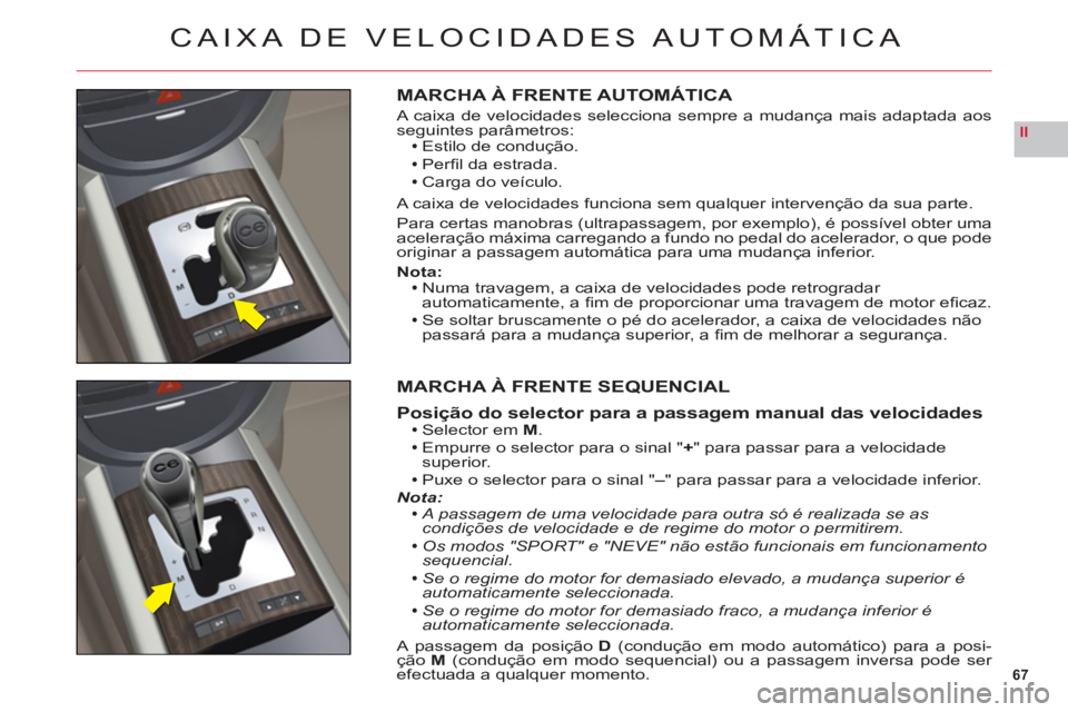 CITROEN C6 2012 Manual do condutor (in Portuguese) 67
II
CAIXA DE VELOCIDADES AUTOMÁTICA
MARCHA À FRENTE AUTOMÁTICA
A caixa de velocidades selecciona sempre a mudança mais adaptada aos
seguintes parâmetros:Estilo de condução.
Perfi l da estrad CITROEN C6 2012 Manual do condutor (in Portuguese) 67
II
CAIXA DE VELOCIDADES AUTOMÁTICA
MARCHA À FRENTE AUTOMÁTICA
A caixa de velocidades selecciona sempre a mudança mais adaptada aos
seguintes parâmetros:Estilo de condução.
Perfi l da estrad