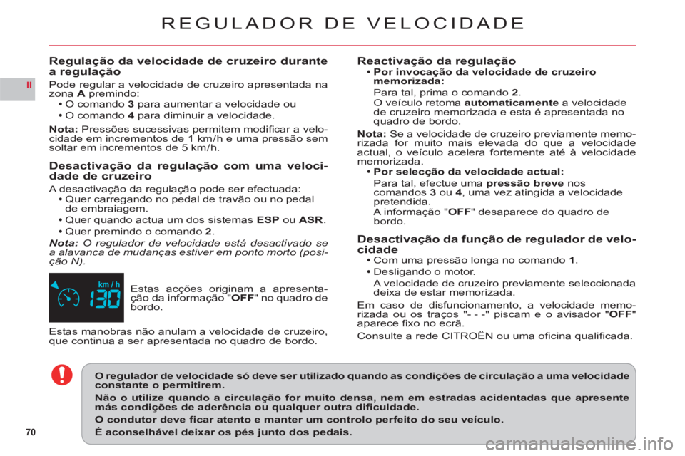 CITROEN C6 2012 Manual do condutor (in Portuguese) 70
II
REGULADOR DE VELOCIDADE
Estas acções originam a apresenta-ção da informação "OFF" no quadro de bordo.
Regulação da velocidade de cruzeiro durante a regulação
Pode regular a velocidade CITROEN C6 2012 Manual do condutor (in Portuguese) 70
II
REGULADOR DE VELOCIDADE
Estas acções originam a apresenta-ção da informação "OFF" no quadro de bordo.
Regulação da velocidade de cruzeiro durante a regulação
Pode regular a velocidade